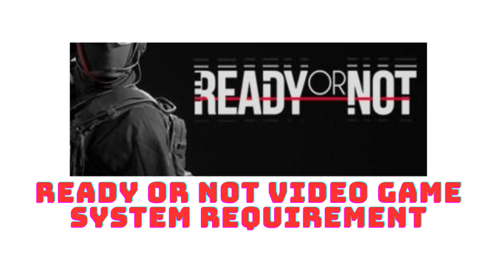 Ready or Not Video Game System Requirements